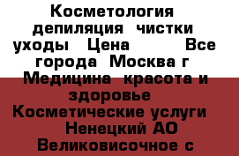 Косметология, депиляция, чистки, уходы › Цена ­ 500 - Все города, Москва г. Медицина, красота и здоровье » Косметические услуги   . Ненецкий АО,Великовисочное с.